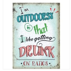 I'm outdoorsy in that i like getting drunk on patios witty metal sign